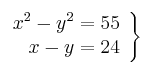 \left. \begin{array}{rr}
             x^2 - y^2  = 55\\
             x - y = 24
             \end{array}
   \right\}