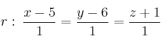 r: \: \frac{x-5}{1}=\frac{y-6}{1}=\frac{z+1}{1}