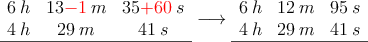 \begin{array}{ccc}
 6\:h & 13\textcolor{red}{-1} \:m & 35\textcolor{red}{+60} \: s \\
 4\:h & 29 \:m & 41 \: s \\
\hline
\end{array} \longrightarrow 
\begin{array}{ccc}
 6\:h & 12 \:m & 95 \: s \\
 4\:h & 29 \:m & 41 \: s \\
\hline
\end{array} 