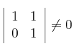  \left|
\begin{array}{cc}
     1 & 1 
  \\ 0 & 1
\end{array}
\right| \neq 0