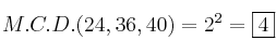 M.C.D.(24, 36, 40) = 2^2 = \fbox{4} M.C.D.(24, 36, 40) = 2^2 = \fbox{4}