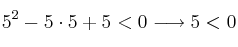 5^2-5 \cdot 5+5 <0 \longrightarrow 5 < 0 