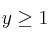 y \geq 1