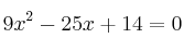 9x^2 -25x +14 = 0