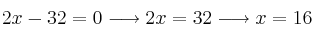  2x -32 = 0  \longrightarrow 2x=32 \longrightarrow x=16