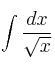 \int \frac{dx}{\sqrt{x}} \int \frac{dx}{\sqrt{x}}