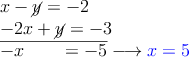 
\begin{array}{l}
 x -\cancel{y}=-2
\\   -2x + \cancel{y}=-3
\\ \overline{-x \qquad = -5} \longrightarrow \color{blue}{x=5}
\end{array}
