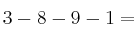 3 - 8 -9 - 1 =