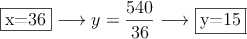 \fbox{x=36} \longrightarrow y = \frac{540}{36} \longrightarrow \fbox{y=15}