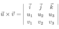 \vec{u} \times \vec{v}= \left| \begin{array}{ccc}
\vec{i} &\vec{j} &\vec{k} \\
u_1 & u_2 & u_3 \\
v_1 & v_2 & v_3
\end{array} \right| \vec{u} \times \vec{v}= \left| \begin{array}{ccc}
\vec{i} &\vec{j} &\vec{k} \\
u_1 & u_2 & u_3 \\
v_1 & v_2 & v_3
\end{array} \right|