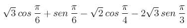 \sqrt{3} \: cos \: \frac{\pi}{6} + sen \: \frac{\pi}{6} - \sqrt{2} \: cos \: \frac{\pi}{4} - 2 \sqrt{3} \: sen \: \frac{\pi}{3} \sqrt{3} \: cos \: \frac{\pi}{6} + sen \: \frac{\pi}{6} - \sqrt{2} \: cos \: \frac{\pi}{4} - 2 \sqrt{3} \: sen \: \frac{\pi}{3}