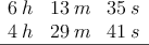 \begin{array}{ccc}
 6\:h & 13 \:m & 35 \: s \\
 4\:h & 29 \:m & 41 \: s \\
\hline
\end{array}