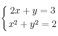 \displaystyle  {
\left\{ {
2x + y = 3
\atop 
x^2 + y^2 = 2
} \right.
}