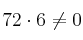  72 \cdot 6 \neq 0