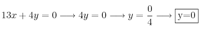 13x + 4y = 0 \longrightarrow 4y=0 \longrightarrow y=\frac{0}{4} \longrightarrow \fbox{y=0} 13x + 4y = 0 \longrightarrow 4y=0 \longrightarrow y=\frac{0}{4} \longrightarrow \fbox{y=0}