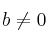 b \neq 0