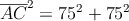 \overline{AC}^2 = 75^2 + 75^2