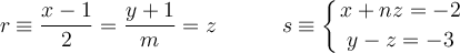 r \equiv \frac{x-1}{2}=\frac{y+1}{m}=z \qquad \quad s \equiv 
\left\{
x+nz  = -2 \atop
 y -z = -3
\right.
