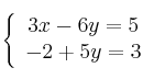 \left\{
\begin{array}{c}
3x-6y=5 \\
 -2+5y=3
\end{array}
\right.