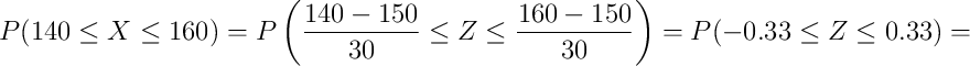 P(140 \leq X \leq 160) =P\left(\frac{140-150}{30} \leq Z \leq \frac{160-150}{30} \right) = P(-0.33 \leq Z \leq 0.33) = P(140 \leq X \leq 160) =P\left(\frac{140-150}{30} \leq Z \leq \frac{160-150}{30} \right) = P(-0.33 \leq Z \leq 0.33) =