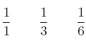 \frac{1}{1}  \qquad  \frac{1}{3} \qquad \frac{1}{6}