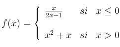 f(x) = 
\left\{
\begin{array}{lcr}
\frac{x}{2x-1} & si & x \leq 0 \\
\\x^2+x & si & x > 0 \\
\end{array}
\right. 
