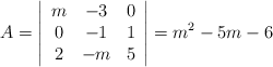 A =\left| \begin{array}{ccc} m & -3 & 0\\ 0 & -1 & 1 \\2&-m&5 \end{array} \right| = m^2-5m-6 A =\left| \begin{array}{ccc} m & -3 & 0\\ 0 & -1 & 1 \\2&-m&5 \end{array} \right| = m^2-5m-6