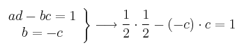 \left.
\begin{array}{c}
ad-bc=1
\\ b=-c
\end{array}
\right\} \longrightarrow \frac{1}{2} \cdot \frac{1}{2} -(-c) \cdot c = 1 \left.
\begin{array}{c}
ad-bc=1
\\ b=-c
\end{array}
\right\} \longrightarrow \frac{1}{2} \cdot \frac{1}{2} -(-c) \cdot c = 1