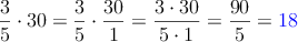 \frac{3}{5} \cdot 30 = \frac{3}{5} \cdot \frac{30}{1} = \frac{3 \cdot 30}{5 \cdot 1}= \frac{90}{5} = \textcolor{blue}{18}