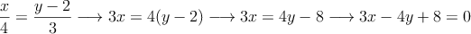 \frac{x}{4} = \frac{y-2}{3} \longrightarrow 3x=4(y-2) \longrightarrow 3x=4y-8 \longrightarrow 3x-4y+8=0