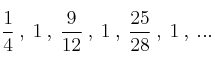 \frac{1}{4} \: , \: 1 \: , \: \frac{9}{12} \: , \: 1 \: , \: \frac{25}{28} \: , \: 1 \: , \: ...