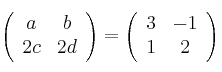 \left( \begin{array}{cc}      a & b   \\ 2c & 2d \end{array} \right) = \left( \begin{array}{cc}      3 & -1   \\ 1 & 2 \end{array} \right)