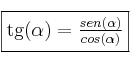 \fbox{tg(\alpha)=\frac{sen(\alpha)}{cos(\alpha)}} \fbox{tg(\alpha)=\frac{sen(\alpha)}{cos(\alpha)}}