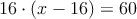 16 \cdot (x-16) = 60