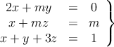 \left.
\begin{array}{ccc}
2x+ my  & = & 0 \\
x + mz & = & m \\
x + y+ 3z & = & 1 
\end{array}
\right\}