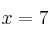 x=7