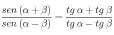 \frac{sen\:(\alpha+\beta)}{sen\:(\alpha -\beta)}=\frac{tg\:\alpha +tg\:\beta}{tg\:\alpha-tg\:\beta} \frac{sen\:(\alpha+\beta)}{sen\:(\alpha -\beta)}=\frac{tg\:\alpha +tg\:\beta}{tg\:\alpha-tg\:\beta}