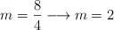 m=\frac{8}{4} \longrightarrow m=2