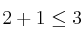 2+1 \leq 3 