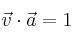 \vec{v} \cdot \vec{a}=1