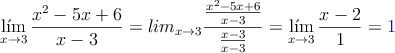 \lim\limits_{x \rightarrow 3} \frac{x^2-5x+6}{x-3} =lim\limits_{x \rightarrow 3} \frac{\frac{x^2-5x+6}{x-3}}{\frac{x-3}{x-3}} = \lim\limits_{x \rightarrow 3} \frac{x-2}{1} = \textcolor{blue}{1} \lim\limits_{x \rightarrow 3} \frac{x^2-5x+6}{x-3} =lim\limits_{x \rightarrow 3} \frac{\frac{x^2-5x+6}{x-3}}{\frac{x-3}{x-3}} = \lim\limits_{x \rightarrow 3} \frac{x-2}{1} = \textcolor{blue}{1}