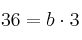 36= b \cdot 3 