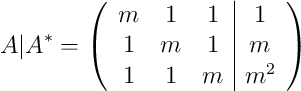 A|A^* =\left( \begin{array}{ccc|c}m&1&1&1\\1&m&1&m\\1&1&m&m^2\end{array}\right)