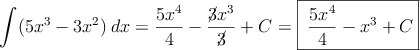 \int (5x^3-3x^2) \: dx=\frac{5x^4}{4}-\frac{\cancel{3}x^3}{\cancel{3}}+C=\fbox{\dfrac{5x^4}{4}-x^3+C} \int (5x^3-3x^2) \: dx=\frac{5x^4}{4}-\frac{\cancel{3}x^3}{\cancel{3}}+C=\fbox{\dfrac{5x^4}{4}-x^3+C}