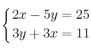 \displaystyle {
\left\{ {2x-5y=25 \atop 3y+3x=11 } \right.}