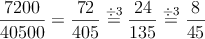 \frac{7200}{40500} =\frac{72}{405}\stackrel{\div 3}{=}\frac{24}{135}\stackrel{\div 3}{=}\frac{8}{45}