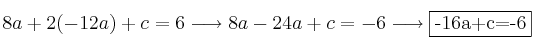 8a+2(-12a)+c=6 \longrightarrow 8a-24a+c=-6 \longrightarrow \fbox{-16a+c=-6} 8a+2(-12a)+c=6 \longrightarrow 8a-24a+c=-6 \longrightarrow \fbox{-16a+c=-6}