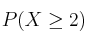 P(X \geq 2)