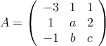 A = \left( \begin{array}{ccc} 
  -3 & 1 & 1 \\
1 & a & 2 \\
 -1 & b & c
\end{array} \right)