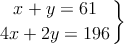 \left. x+y=61 \atop
4x+2y=196 \right\}